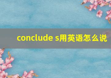 conclude s用英语怎么说